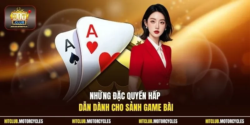 Những đặc quyền hấp dẫn dành cho sảnh game bài