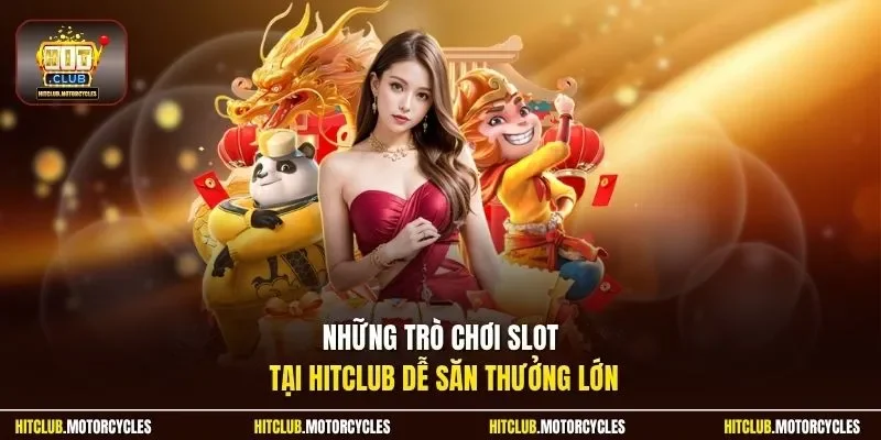 Những trò chơi slot tại HitClub dễ săn thưởng lớn 