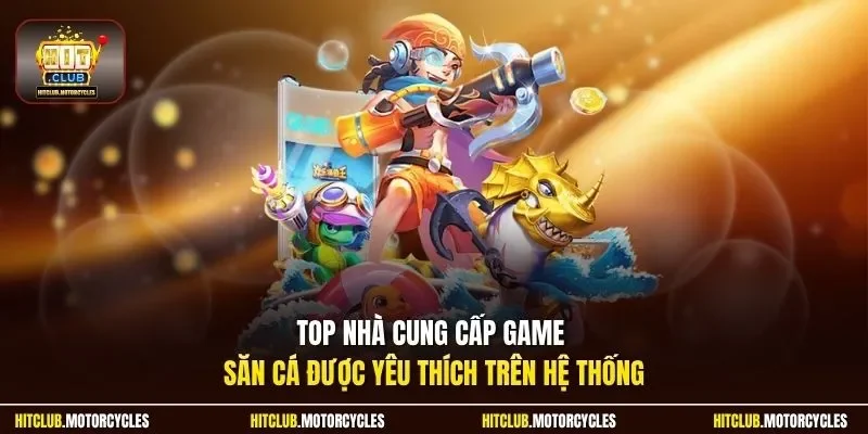 Top nhà cung cấp game săn cá được yêu thích trên hệ thống